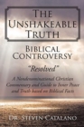 Image for The Unshakeable Truth : Biblical Controversy &quot;Resolved&quot; A Nondenominational Christian Commentary and Guide to Inner Peace and Truth based on Biblical Facts