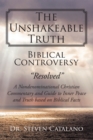 Image for Unshakeable Truth: Biblical Controversy &quot;Resolved&quot;: A Nondenominational Christian Commentary and Guide to Inner Peace and Truth Based on Biblical Facts