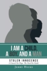 Image for I Am A Child, A Boy, And A Man : Stolen Innocence (A Search For Hope, The Need For Faith)