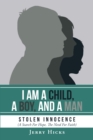 Image for I Am A Child, A Boy, And A Man: Stolen Innocence (A Search For Hope, The Need For Faith)