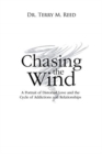 Image for Chasing the Wind : A Portrait of Distorted Love and the Cycle of Addictions and Relationships
