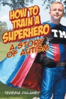 Image for How to Train a Superhero : A Story of Autism