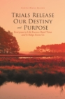 Image for Trials Release Our Destiny and Purpose: Everyone in Life Faces a Hard Time and It Helps Form Us