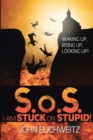 Image for S.o.S I Am Stuck on Stupid!: Waking Up, Rising Up, Looking Up!