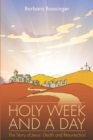 Image for Holy Week And A Day : The Story Of Jesus&#39; Death And Resurrection