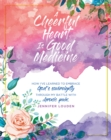 Image for Cheerful Heart Is Good Medicine: How I&#39;ve Learned to Embrace God&#39;s Sovereignty Through My Battle With Chronic Pain
