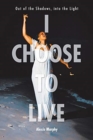 Image for I Choose To Live : Out of the Shadows, into the Light