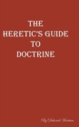 Image for The Heretic&#39;s Guide to Doctrine