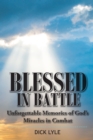 Image for Blessed in Battle: Unforgettable Memories of God&#39;s Miracles in Combat