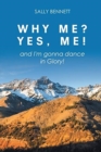 Image for Why Me? Yes, Me! : and I&#39;m gonna dance in Glory!