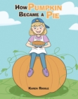 Image for How Pumpkin Became A Pie