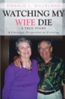 Image for Watching My Wife Die: A True Story: A Christian Perspective on Grieving