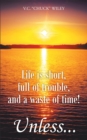 Image for Life Is Short, Full of Trouble, and a Waste of Time! Unless...