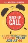 Image for Wake-Up Call: A 10-Step Program After Losing Your Job at 66
