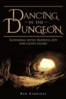 Image for Dancing in the Dungeon : Suffering with Hopeful Joy for God&#39;s Glory