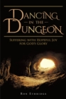 Image for Dancing in the Dungeon: Suffering With Hopeful Joy for God&#39;s Glory
