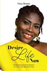 Image for Desire Life Now : Overcoming Your Roots to Live the Desired Life