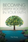 Image for Becoming Deeply Rooted In Your Faith