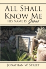 Image for All Shall Know Me: His Name Is Jesus
