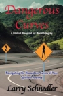 Image for Dangerous Curves : A Biblical Blueprint for Moral Integrity: Navigating the Hazardous Curves of Your Spiritual Journey