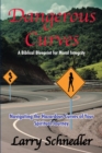 Image for Dangerous Curves: A Biblical Blueprint for Moral Integrity: Navigating the Hazardous Curves of Your Spiritual Journey