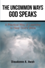 Image for Uncommon Ways God Speaks: A Practical Way of Learning to Hear God&#39;s Voice