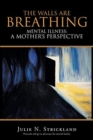 Image for The Walls Are Breathing : Mental Illness: A Mother&#39;s Perspective
