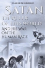 Image for Satan : The Ruler of This World and His War on the Human Race