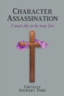 Image for Character Assassination: I Must Die So He May Live
