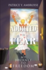 Image for Addicted to Fear: My Journey to Freedom