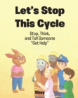 Image for Let&#39;s Stop This Cycle: Stop, Think, and Tell Someone &quot;Get Help&quot;