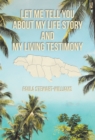 Image for Let Me Tell You About My Life Story and My Living Testimony