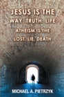 Image for Jesus Is the Way, Truth, Life: Atheism Is the Lost, Lie, Death