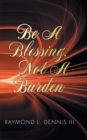 Image for Be A Blessing, Not A Burden