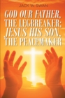 Image for God Our Father, THE LEGBREAKER; Jesus His Son, THE PEACEMAKER