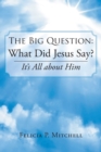 Image for The Big Question : What Did Jesus Say?: It&#39;s All about Him
