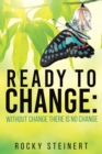 Image for Ready to Change: Without Change There Is No Change