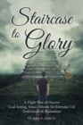 Image for Staircase to Glory : A Flight Plan to Heaven: Goal Setting, Ethics, Morals for Everyday Life (Individuals and Businesses)