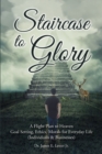 Image for Staircase to Glory: A Flight Plan to Heaven: Goal Setting, Ethics, Morals for Everyday Life (Individuals and Businesses)