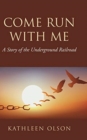 Image for Come Run with Me : A Story of the Underground Railroad