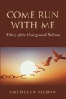 Image for Come Run With Me: A Story of the Underground Railroad