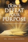 Image for Don&#39;t Defeat Your Purpose : An Expository Guide for Preachers