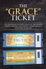 Image for &quot;Grace&quot; Ticket: The Perversion of God&#39;s Grace in the Church Today, and the Counterfeit Ticket Satan&#39;s Deception Is Selling