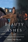 Image for Beauty For Ashes : Overcoming Trauma to Live in Victory
