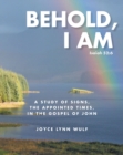 Image for Behold, I AM: A STUDY OF THE SIGNS, THE APPOINTED TIMES, IN THE GOSPEL OF JOHN