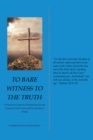 Image for To Bare Witness to the Truth: A Practical Guide to Witnessing for the Gospel of Our Lord and Savior Jesus Christ