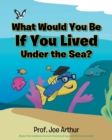 Image for What Would You Be If You Lived Under the Sea?