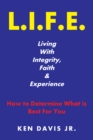Image for L.I.F.E. Living With Integrity, Faith, and Experience: How to Determine What Is Best for You