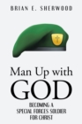 Image for Man Up With God: Becoming a Special Forces Soldier for Christ