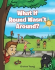 Image for What If Round Wasn&#39;t Around?